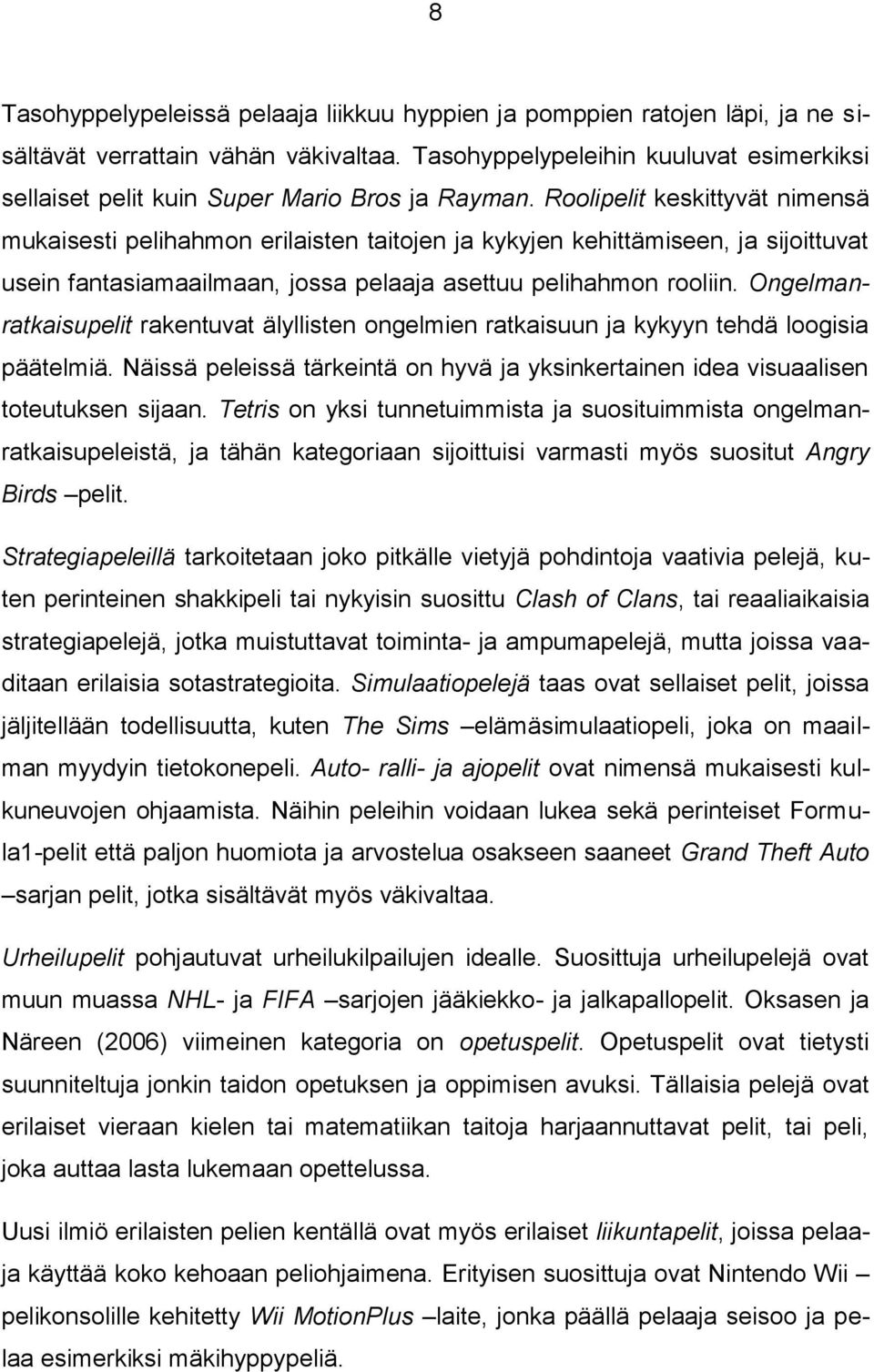 Roolipelit keskittyvät nimensä mukaisesti pelihahmon erilaisten taitojen ja kykyjen kehittämiseen, ja sijoittuvat usein fantasiamaailmaan, jossa pelaaja asettuu pelihahmon rooliin.