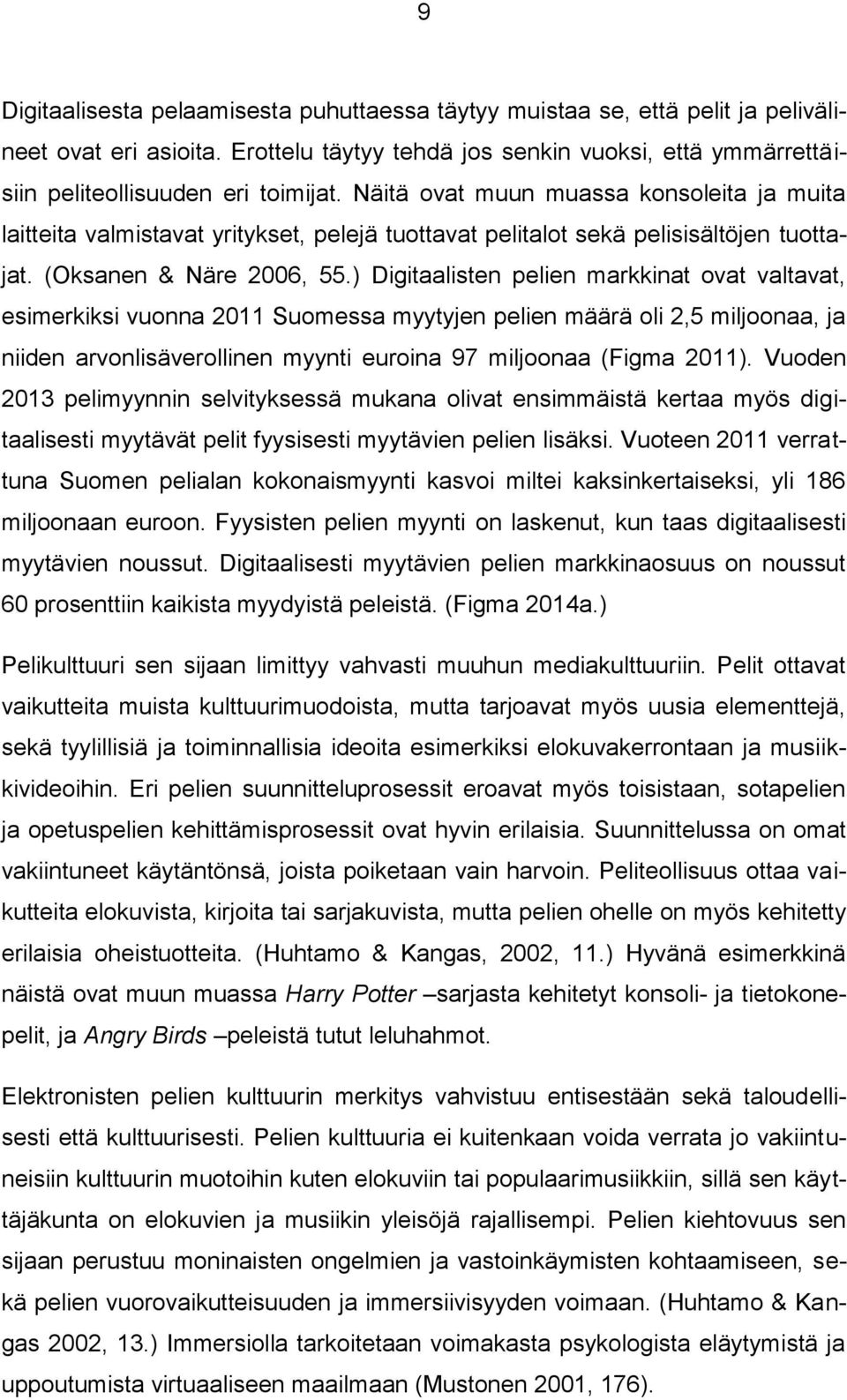 ) Digitaalisten pelien markkinat ovat valtavat, esimerkiksi vuonna 2011 Suomessa myytyjen pelien määrä oli 2,5 miljoonaa, ja niiden arvonlisäverollinen myynti euroina 97 miljoonaa (Figma 2011).