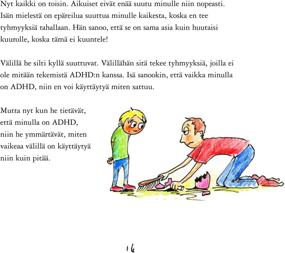 Hän sanoo, että se on sama asia kuin huutaisi kuurolle, koska tämä ei kuuntele! Välillä he silti kyllä suuttuvat.