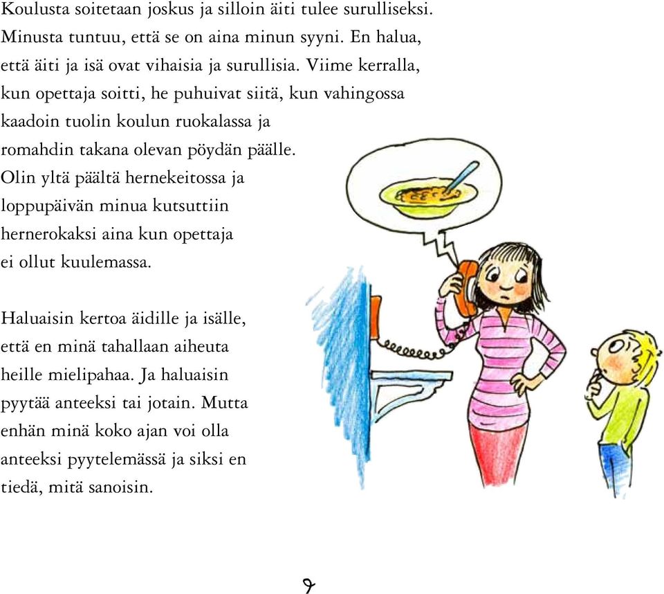 Viime kerralla, kun opettaja soitti, he puhuivat siitä, kun vahingossa kaadoin tuolin koulun ruokalassa ja romahdin takana olevan pöydän päälle.