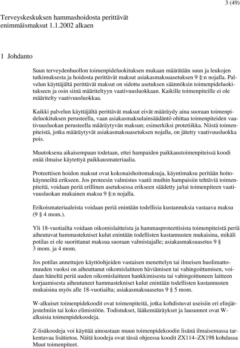 Palvelun käyttäjältä perittävät maksut on sidottu asetuksen säännöksin toimenpideluokitukseen ja osin siinä määriteltyyn vaativuusluokkaan. Kaikille toimenpiteille ei ole määritelty vaativuusluokkaa.