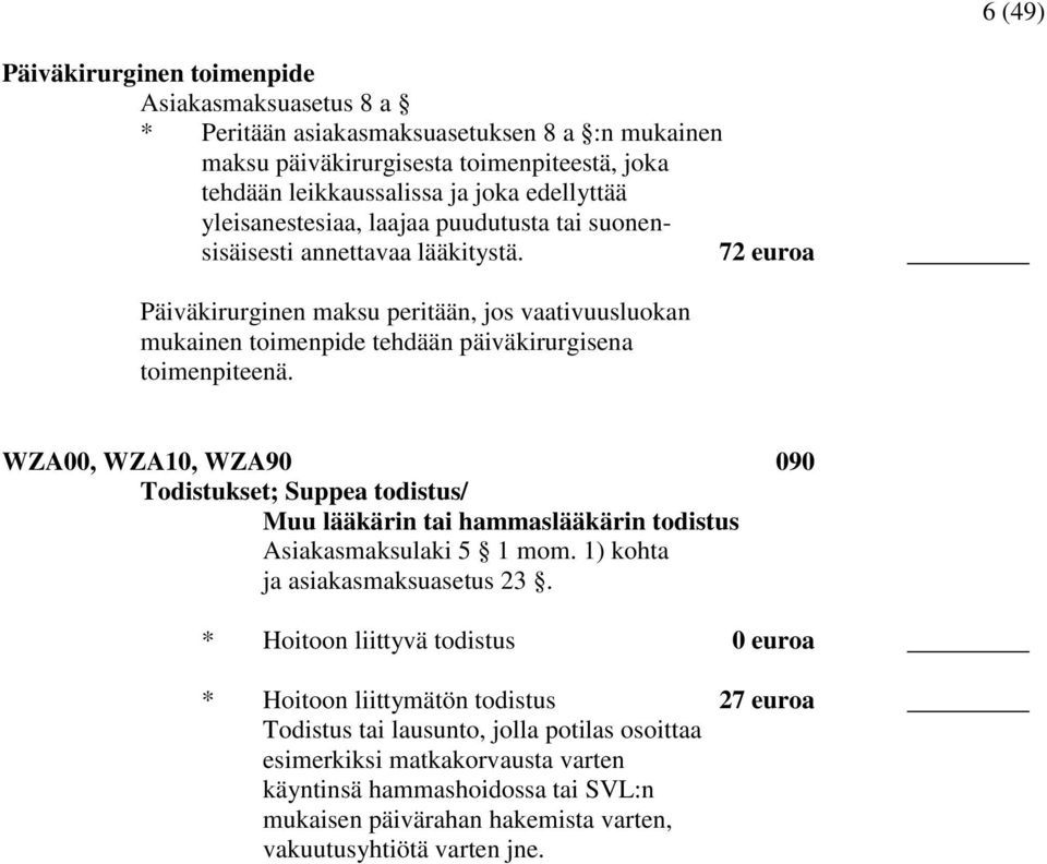 WZA00, WZA10, WZA90 090 Todistukset; Suppea todistus/ Muu lääkärin tai hammaslääkärin todistus Asiakasmaksulaki 5 1 mom. 1) kohta ja asiakasmaksuasetus 23.