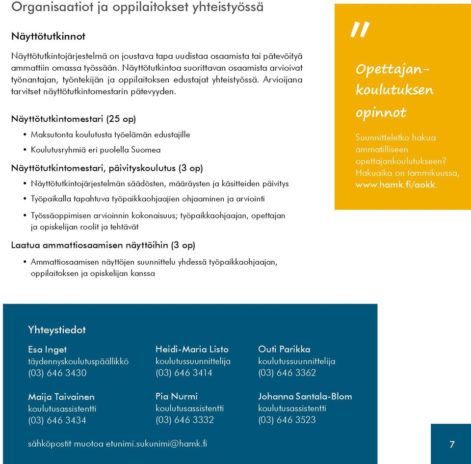 Näyttötutkintomestari (25 op) Maksutonta koulutusta työelämän edustajille Koulutusryhmiä eri puolella Suomea Näyttötutkintomestari, päivityskoulutus (3 op) Näyttötutkintojärjestelmän säädösten,