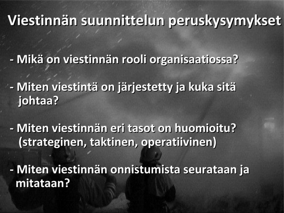 - Miten viestintä on järjestetty ja kuka sitä johtaa?