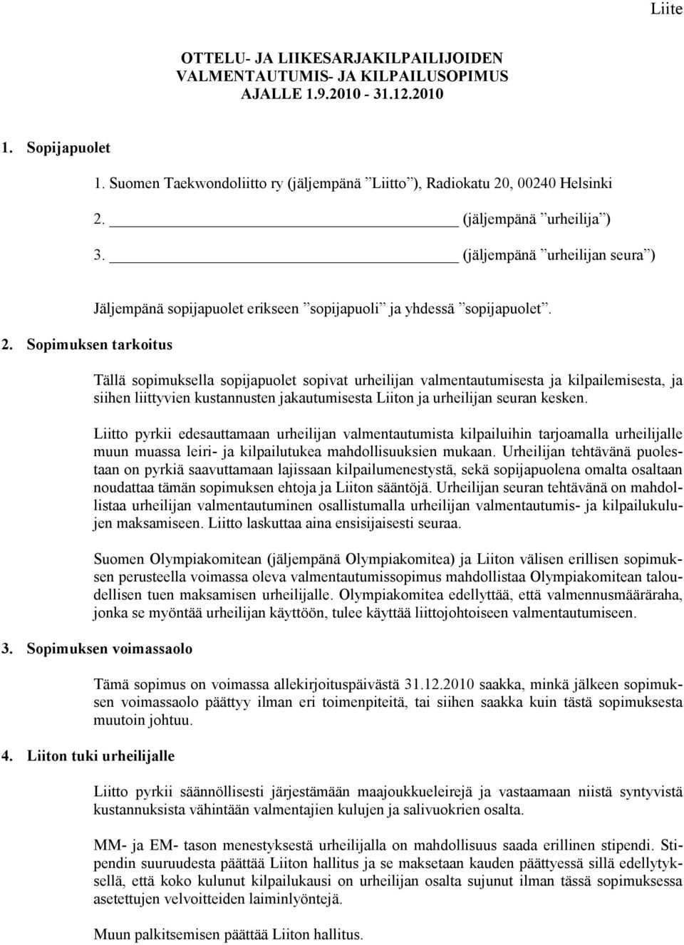 Tällä sopimuksella sopijapuolet sopivat urheilijan valmentautumisesta ja kilpailemisesta, ja siihen liittyvien kustannusten jakautumisesta Liiton ja urheilijan seuran kesken.