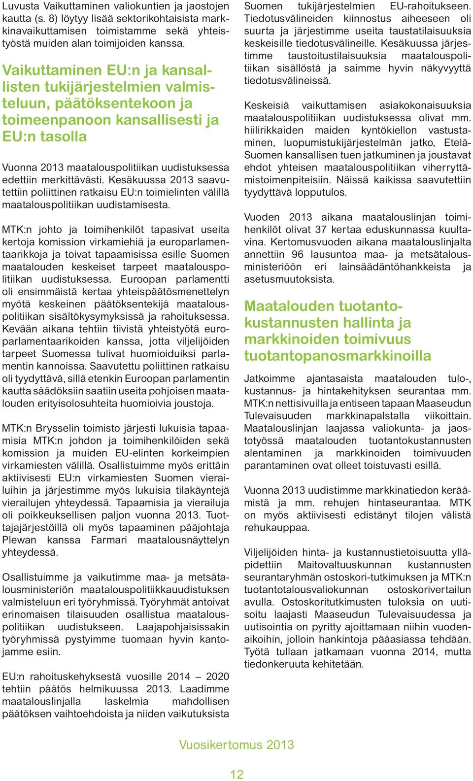 Kesäkuussa 2013 saavutettiin poliittinen ratkaisu EU:n toimielinten välillä maatalouspolitiikan uudistamisesta.