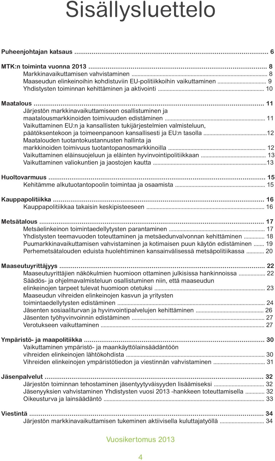 .. 11 Vaikuttaminen EU:n ja kansallisten tukijärjestelmien valmisteluun, päätöksentekoon ja toimeenpanoon kansallisesti ja EU:n tasolla.