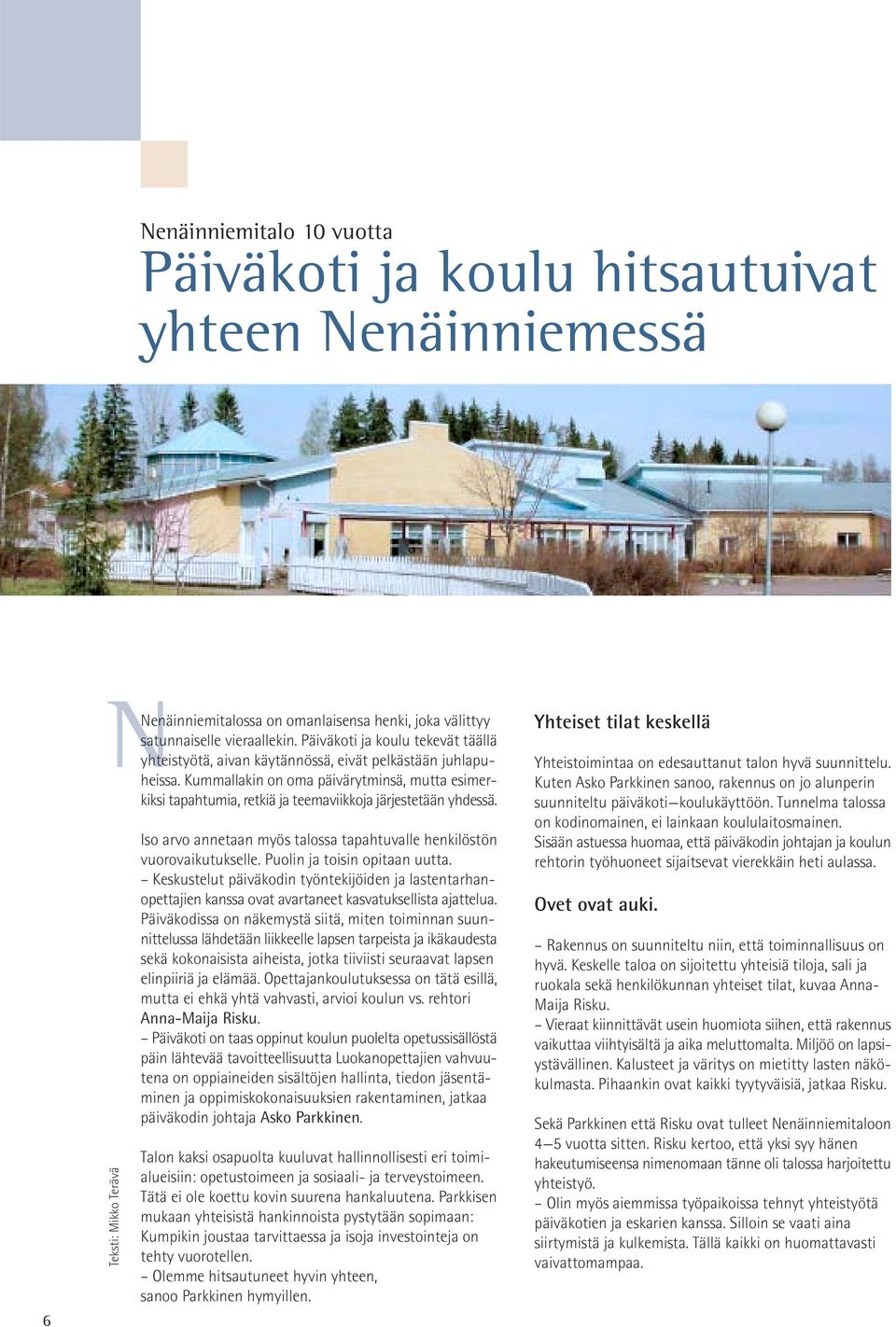 Muutama vuosi sitten rakennettiin esikoululle oma Sivutasku-talo päiväkoti koulun kupeeseen. 6 Teksti: Mikko Terävä Nenäinniemitalossa on omanlaisensa henki, joka välittyy satunnaiselle vieraallekin.