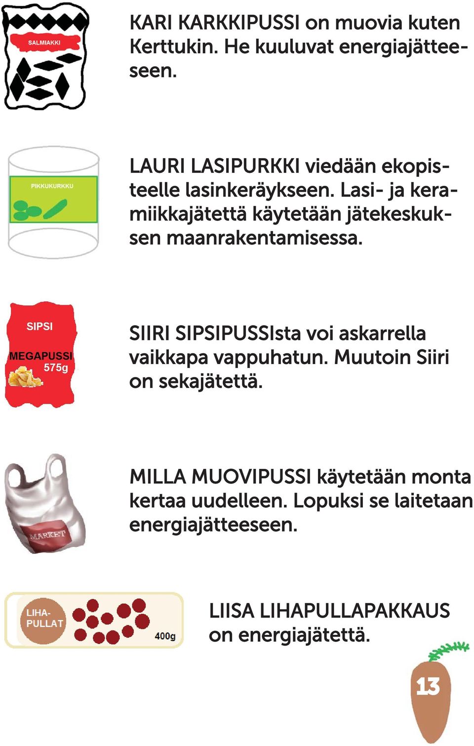 Lasi- ja keramiikkajätettä käytetään jätekeskuk- sen maanrakentamisessa.