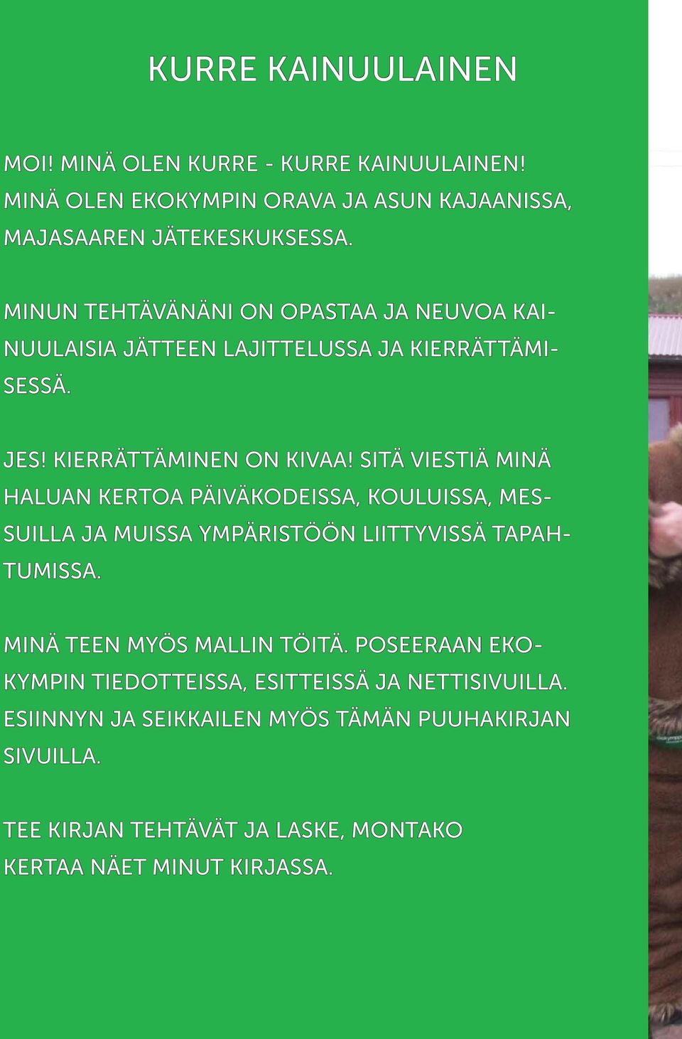 SITÄ VIESTIÄ MINÄ HALUAN KERTOA PÄIVÄKODEISSA, KOULUISSA, MES- SUILLA JA MUISSA YMPÄRISTÖÖN LIITTYVISSÄ TAPAH- TUMISSA. MINÄ TEEN MYÖS MALLIN TÖITÄ.