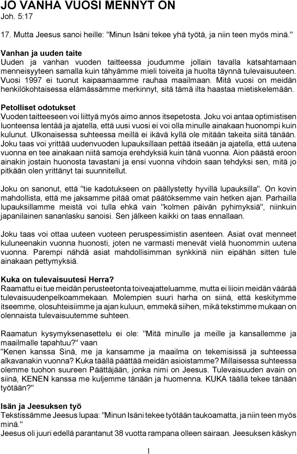 Vuosi 1997 ei tuonut kaipaamaamme rauhaa maailmaan. Mitä vuosi on meidän henkilökohtaisessa elämässämme merkinnyt, sitä tämä ilta haastaa mietiskelemään.