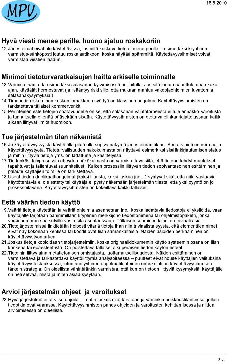 Käytettävyysihmiset voivat varmistaa viestien laadun. Minimoi tietoturvaratkaisujen haitta arkiselle toiminnalle 13. Varmistetaan, että esimerkiksi salasanan kysymisessä ei liioitella.