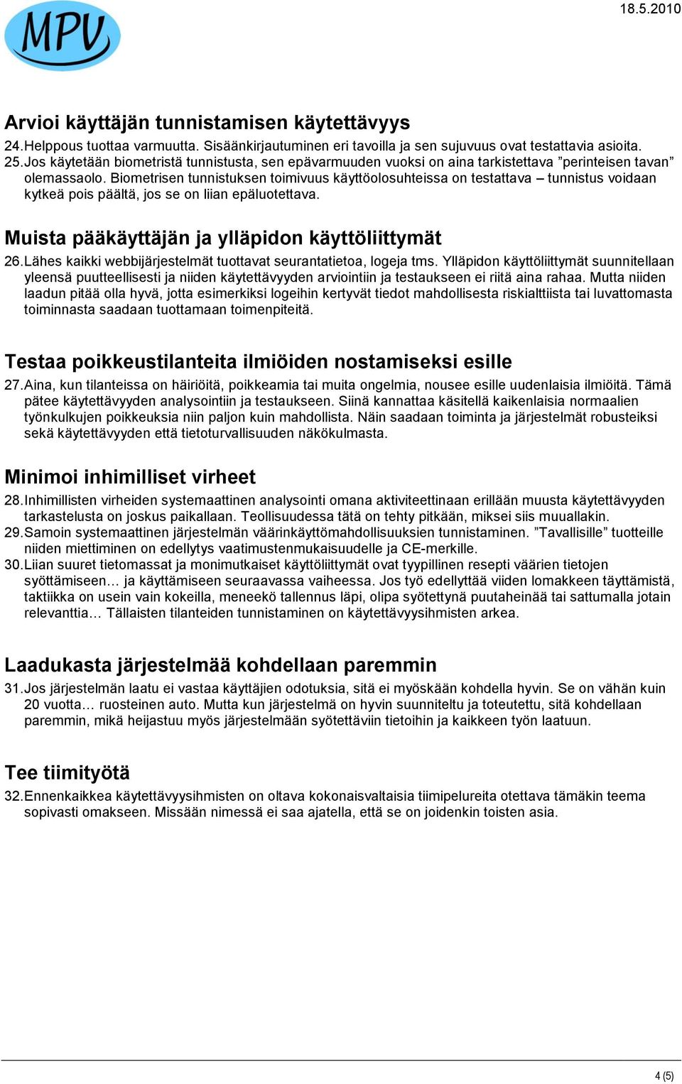 Biometrisen tunnistuksen toimivuus käyttöolosuhteissa on testattava tunnistus voidaan kytkeä pois päältä, jos se on liian epäluotettava. Muista pääkäyttäjän ja ylläpidon käyttöliittymät 26.