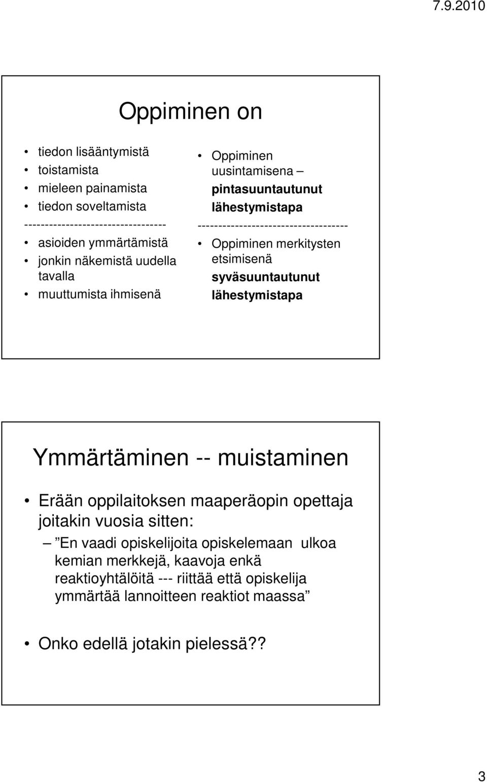 etsimisenä syväsuuntautunut lähestymistapa Ymmärtäminen -- muistaminen Erään oppilaitoksen maaperäopin opettaja joitakin vuosia sitten: En vaadi opiskelijoita