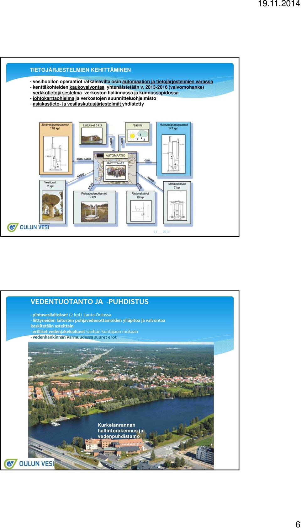 vesilaskutusjärjestelmät yhdistetty 11 2014 VEDENTUOTANTO JA PUHDISTUS pintavesilaitokset (2 kpl) kanta Oulussa liittyneiden laitosten pohjavedenottamoiden ylläpitoa ja