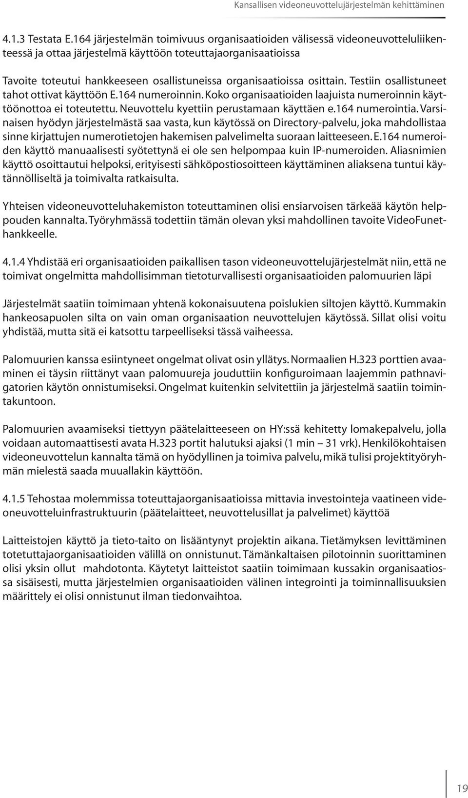 organisaatioissa osittain. Testiin osallistuneet tahot ottivat käyttöön E.164 numeroinnin. Koko organisaatioiden laajuista numeroinnin käyttöönottoa ei toteutettu.