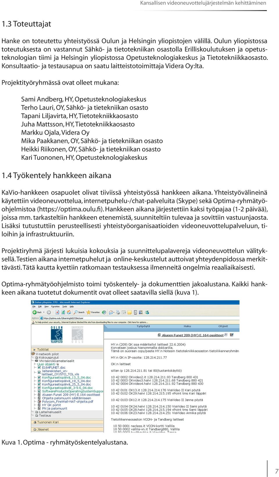 Konsultaatio- ja testausapua on saatu laitteistotoimittaja Videra Oy:lta.