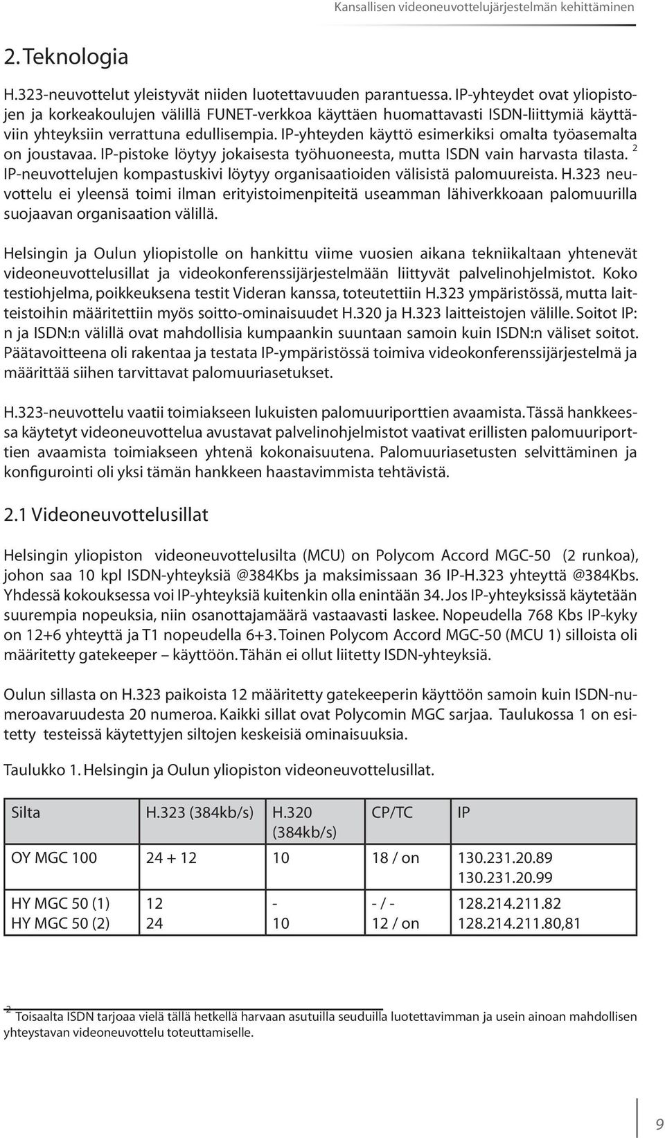 IP-yhteyden käyttö esimerkiksi omalta työasemalta on joustavaa. IP-pistoke löytyy jokaisesta työhuoneesta, mutta ISDN vain harvasta tilasta.