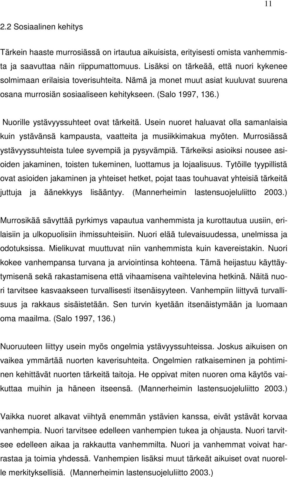 ) Nuorille ystävyyssuhteet ovat tärkeitä. Usein nuoret haluavat olla samanlaisia kuin ystävänsä kampausta, vaatteita ja musiikkimakua myöten.