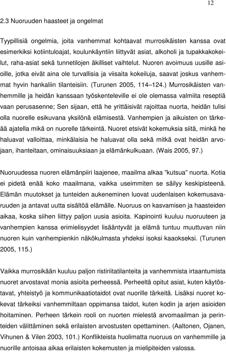 Nuoren avoimuus uusille asioille, jotka eivät aina ole turvallisia ja viisaita kokeiluja, saavat joskus vanhemmat hyvin hankaliin tilanteisiin. (Turunen 2005, 114 124.