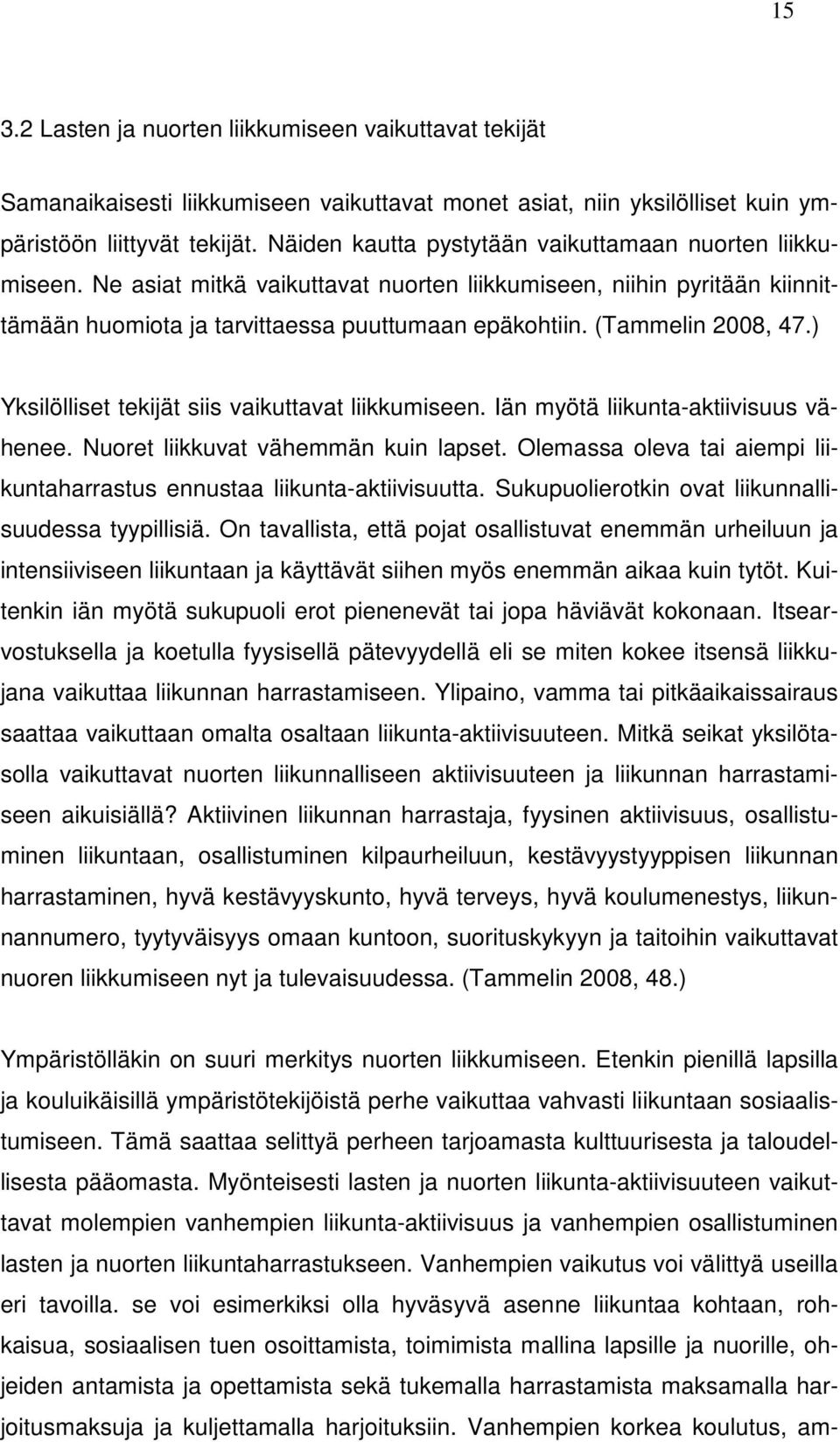 (Tammelin 2008, 47.) Yksilölliset tekijät siis vaikuttavat liikkumiseen. Iän myötä liikunta-aktiivisuus vähenee. Nuoret liikkuvat vähemmän kuin lapset.