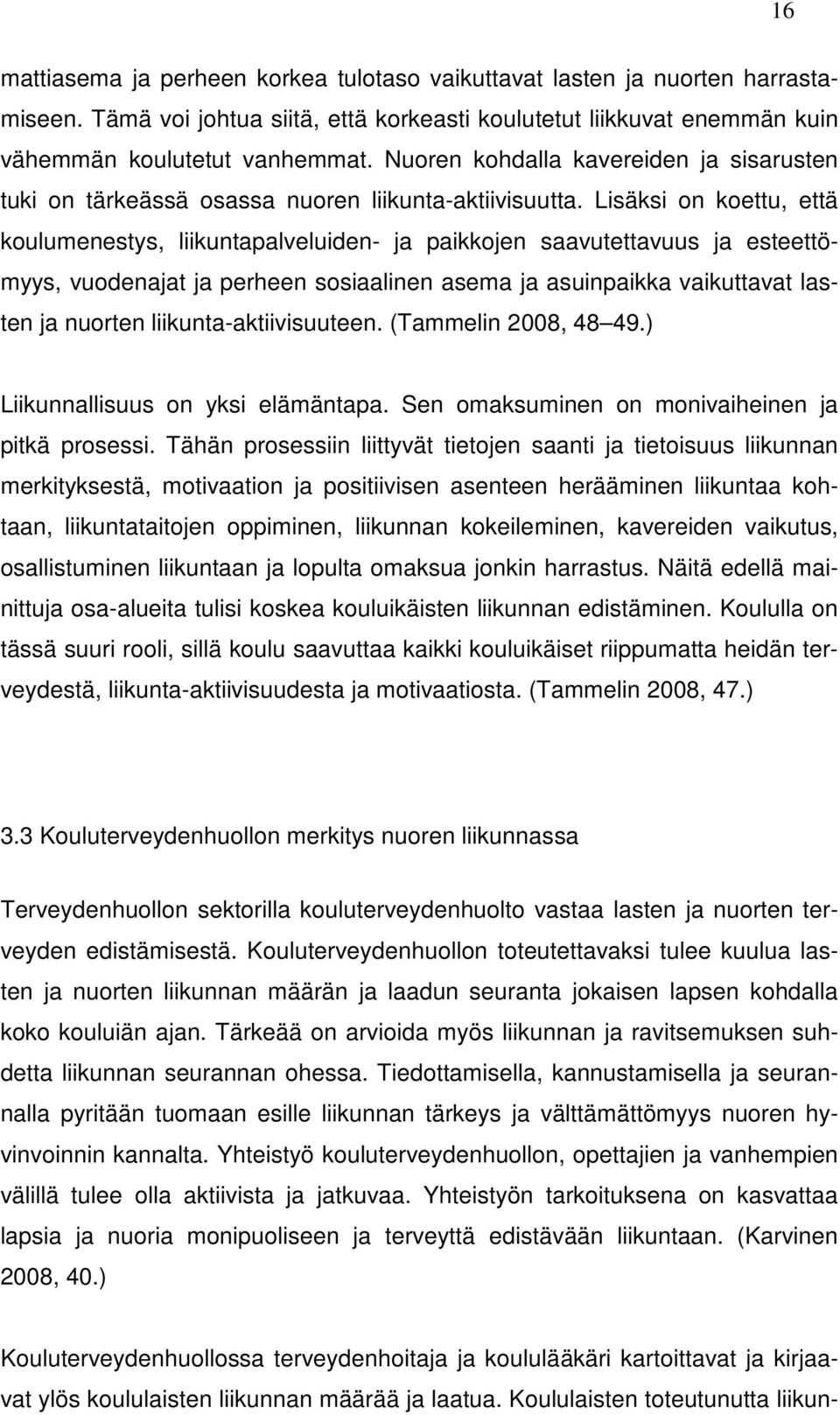 Lisäksi on koettu, että koulumenestys, liikuntapalveluiden- ja paikkojen saavutettavuus ja esteettömyys, vuodenajat ja perheen sosiaalinen asema ja asuinpaikka vaikuttavat lasten ja nuorten