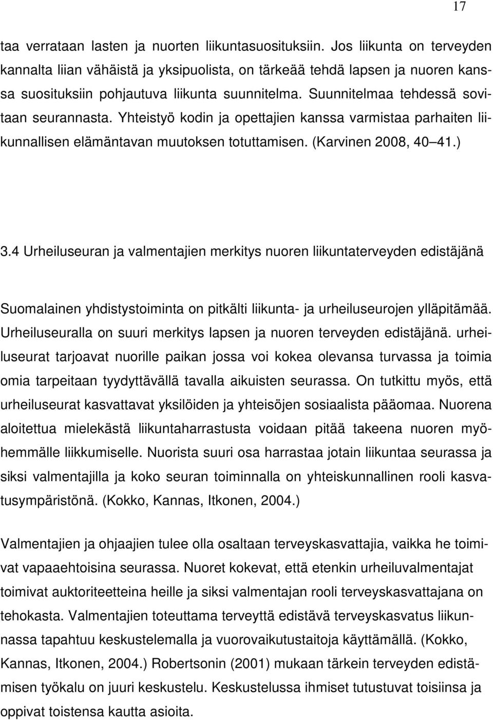 Yhteistyö kodin ja opettajien kanssa varmistaa parhaiten liikunnallisen elämäntavan muutoksen totuttamisen. (Karvinen 2008, 40 41.) 3.