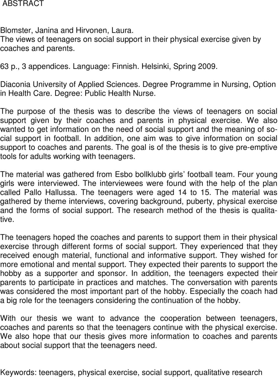 The purpose of the thesis was to describe the views of teenagers on social support given by their coaches and parents in physical exercise.