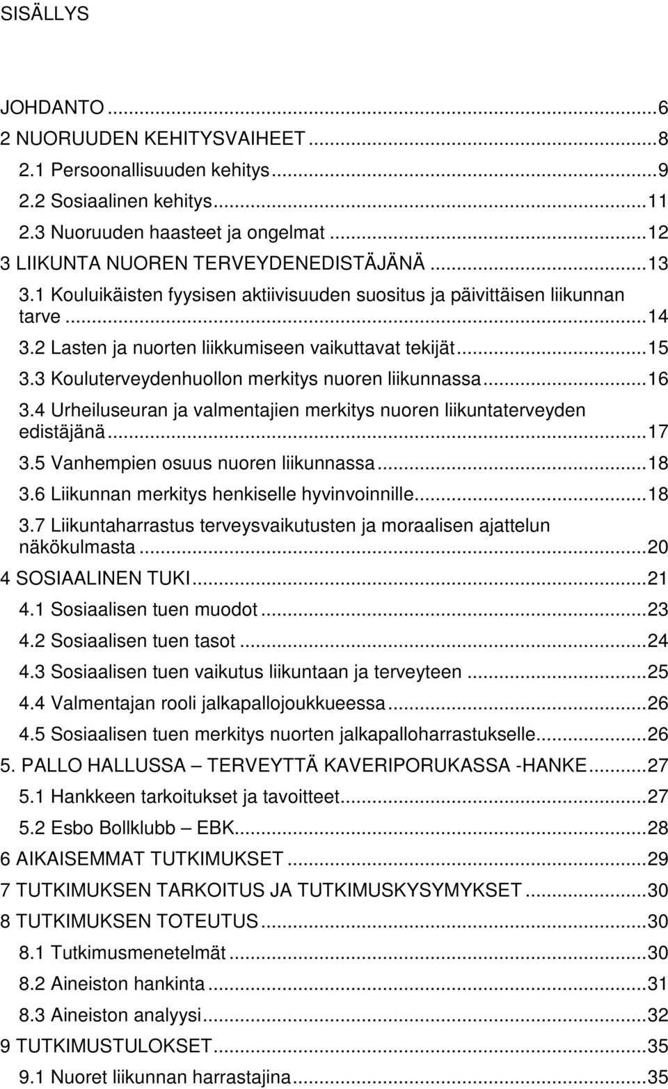 ..16 3.4 Urheiluseuran ja valmentajien merkitys nuoren liikuntaterveyden edistäjänä...17 3.5 Vanhempien osuus nuoren liikunnassa...18 3.