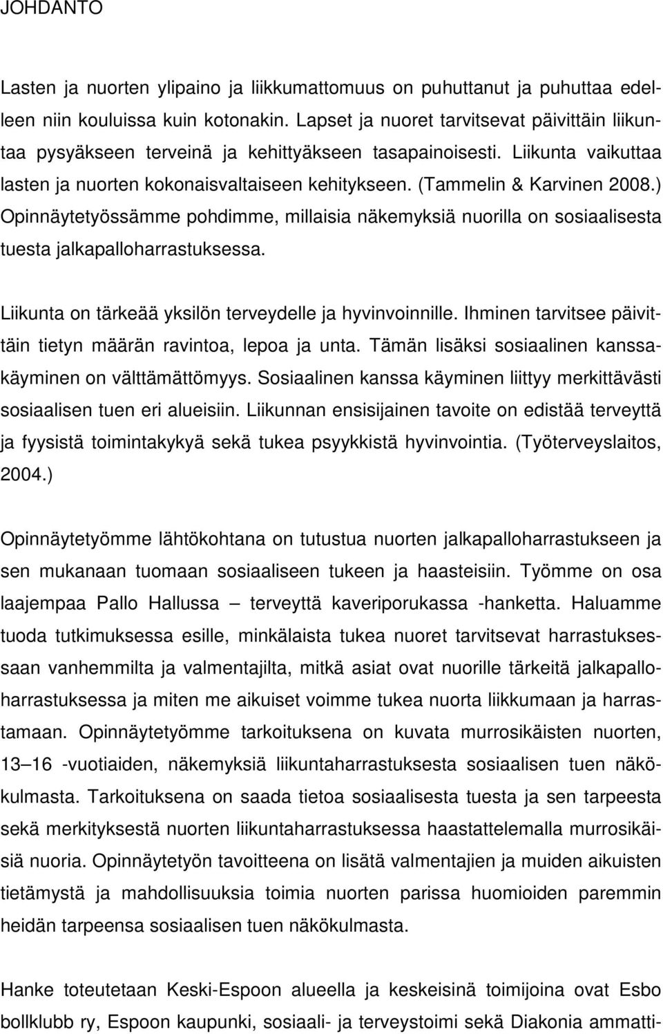 ) Opinnäytetyössämme pohdimme, millaisia näkemyksiä nuorilla on sosiaalisesta tuesta jalkapalloharrastuksessa. Liikunta on tärkeää yksilön terveydelle ja hyvinvoinnille.