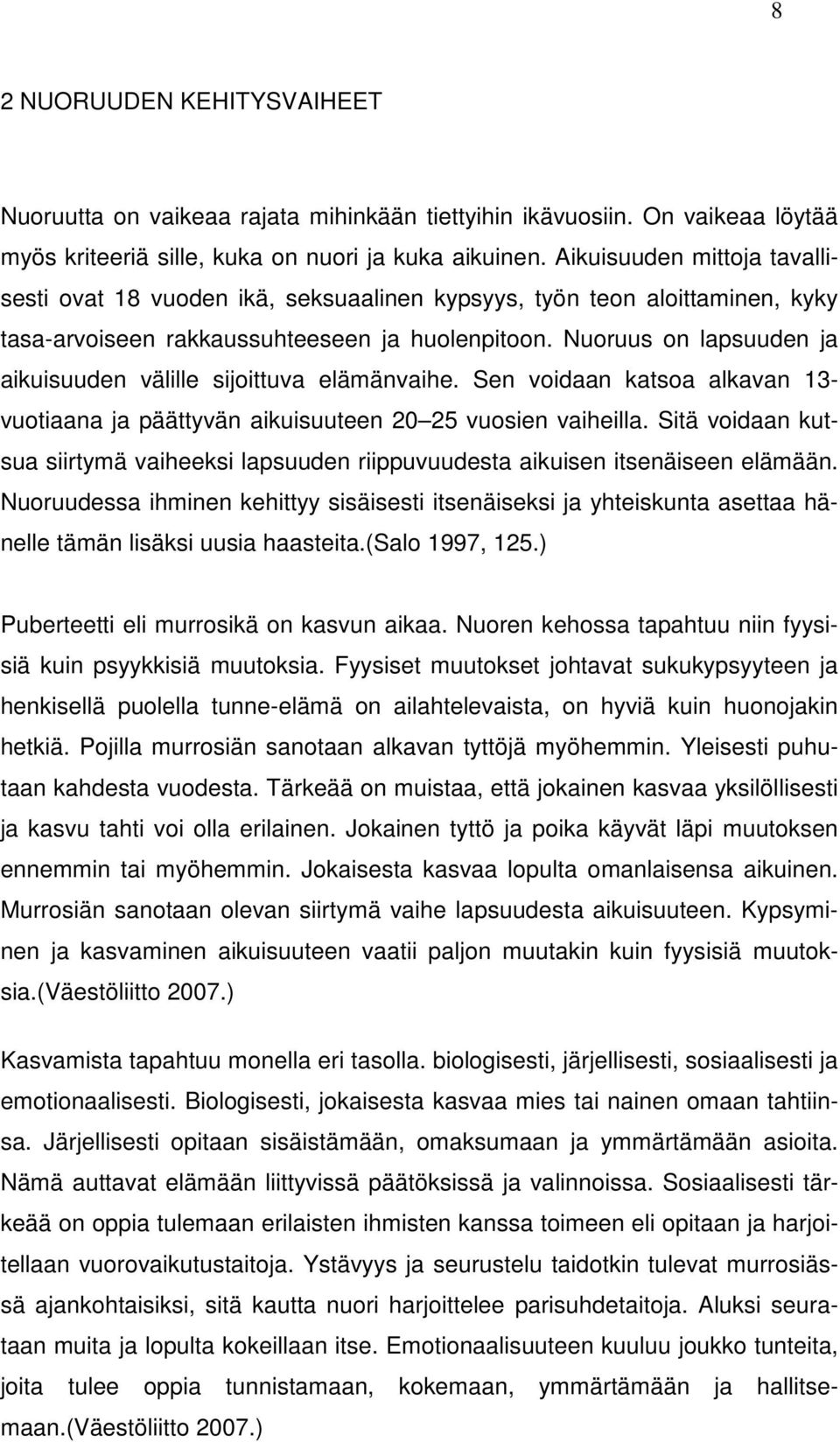 Nuoruus on lapsuuden ja aikuisuuden välille sijoittuva elämänvaihe. Sen voidaan katsoa alkavan 13- vuotiaana ja päättyvän aikuisuuteen 20 25 vuosien vaiheilla.