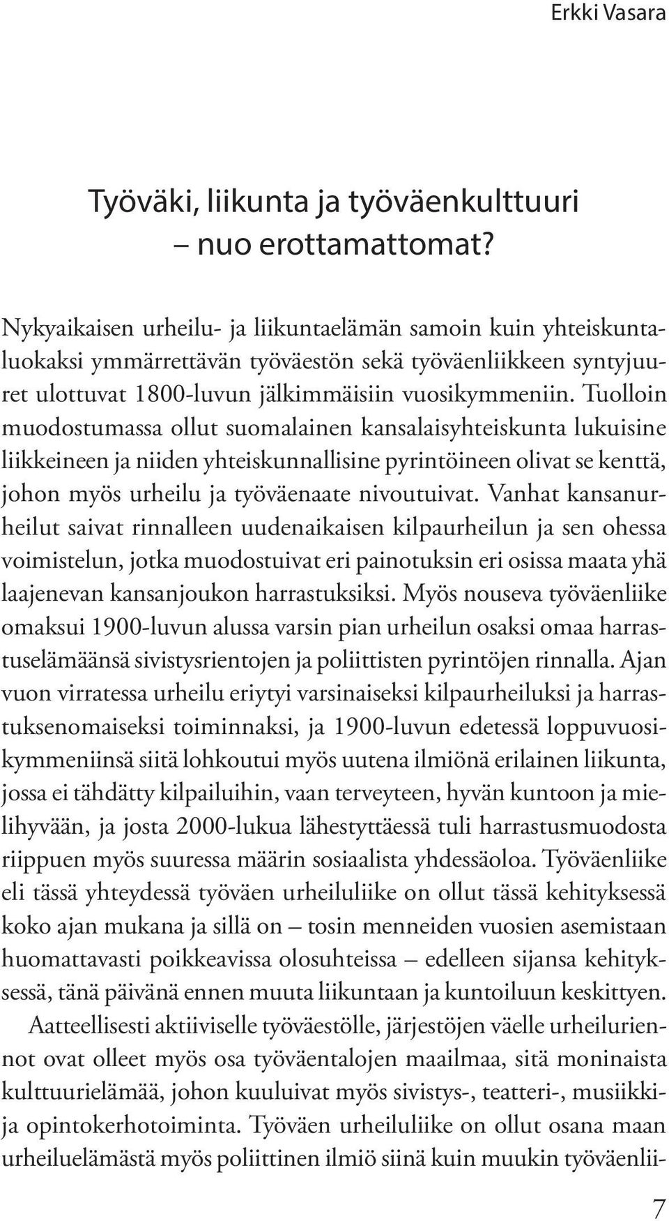 Tuolloin muodostumassa ollut suomalainen kansalaisyhteiskunta lukuisine liikkeineen ja niiden yhteiskunnallisine pyrintöineen olivat se kenttä, johon myös urheilu ja työväenaate nivoutuivat.