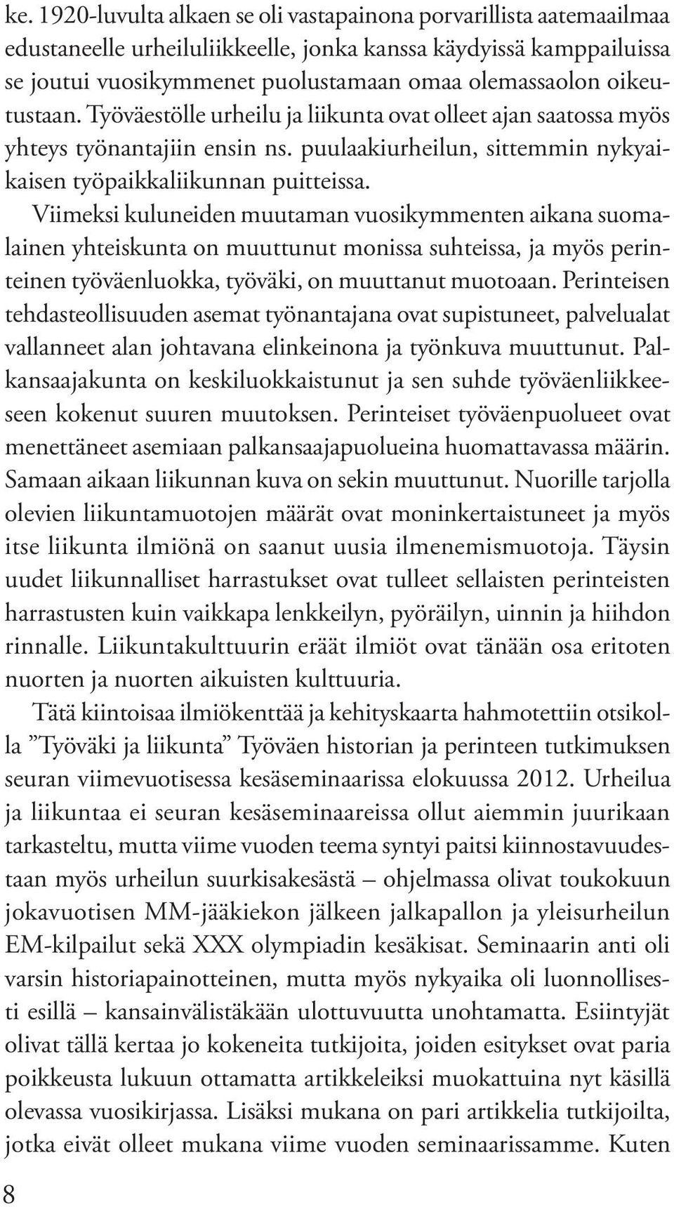 Viimeksi kuluneiden muutaman vuosikymmenten aikana suomalainen yhteiskunta on muuttunut monissa suhteissa, ja myös perinteinen työväenluokka, työväki, on muuttanut muotoaan.