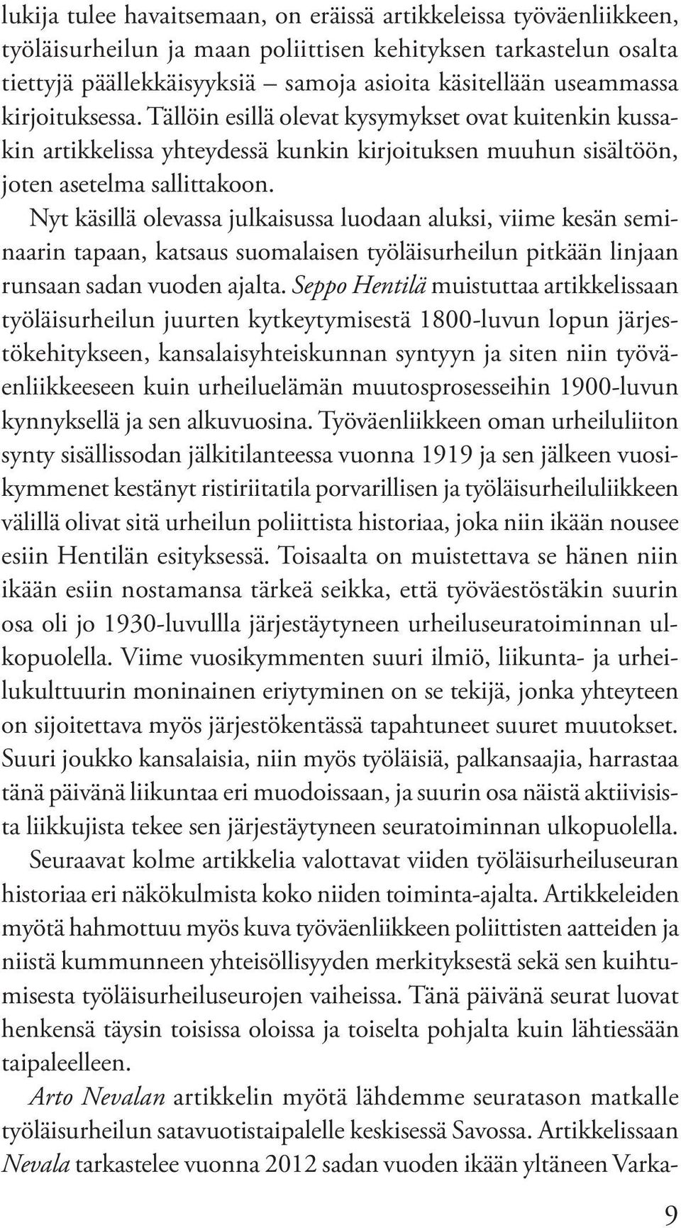 Nyt käsillä olevassa julkaisussa luodaan aluksi, viime kesän seminaarin tapaan, katsaus suomalaisen työläisurheilun pitkään linjaan runsaan sadan vuoden ajalta.