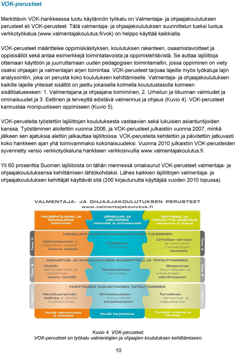 VOK-perusteet määrittelee oppimiskäsityksen, koulutuksen rakenteen, osaamistavoitteet ja oppisisällöt sekä antaa esimerkkejä toimintatavoista ja oppimistehtävistä.