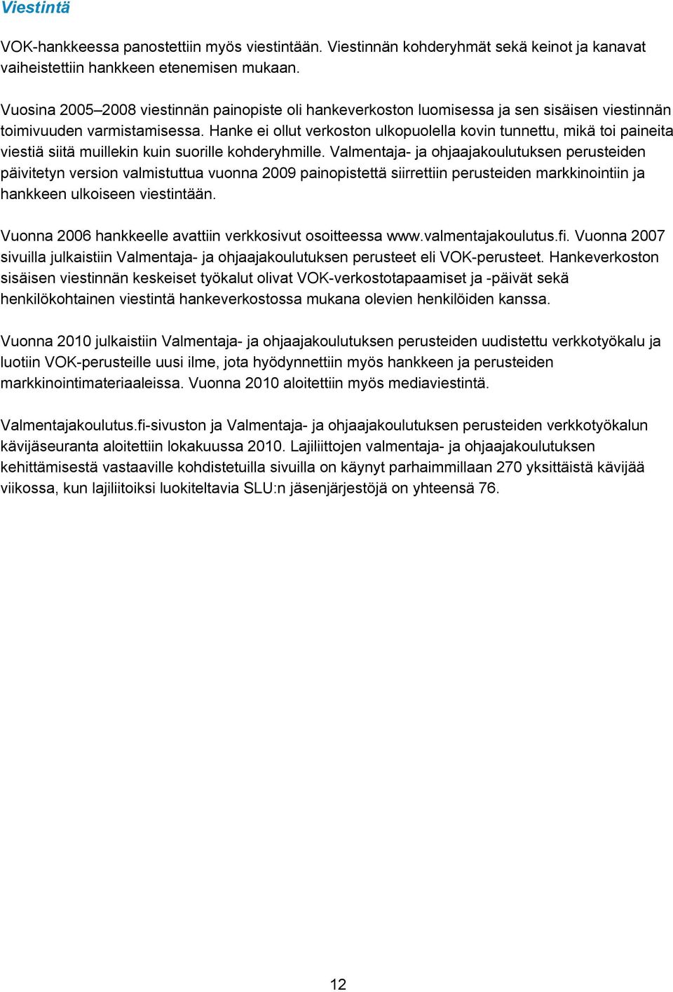 Hanke ei ollut verkoston ulkopuolella kovin tunnettu, mikä toi paineita viestiä siitä muillekin kuin suorille kohderyhmille.