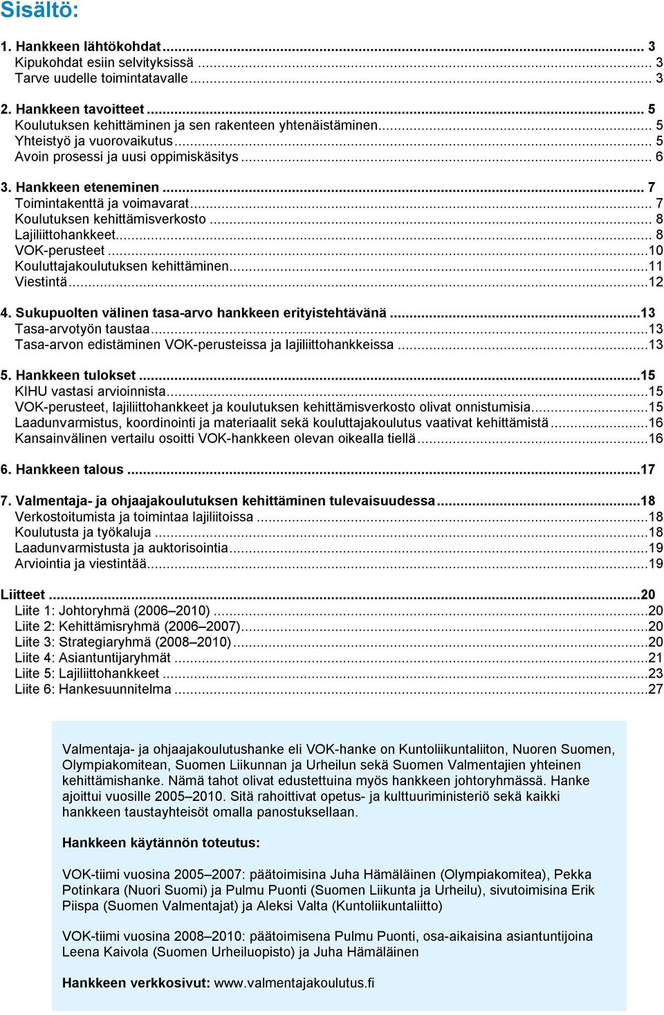 .. 8 VOK-perusteet...10 Kouluttajakoulutuksen kehittäminen...11 Viestintä...12 4. Sukupuolten välinen tasa-arvo hankkeen erityistehtävänä...13 Tasa-arvotyön taustaa.