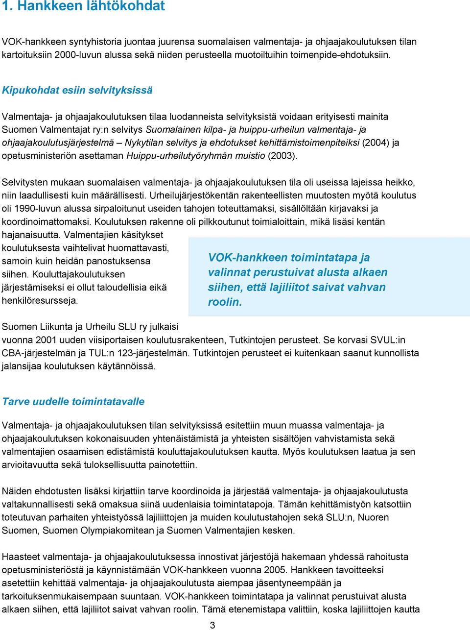 Kipukohdat esiin selvityksissä Valmentaja- ja ohjaajakoulutuksen tilaa luodanneista selvityksistä voidaan erityisesti mainita Suomen Valmentajat ry:n selvitys Suomalainen kilpa- ja huippu-urheilun