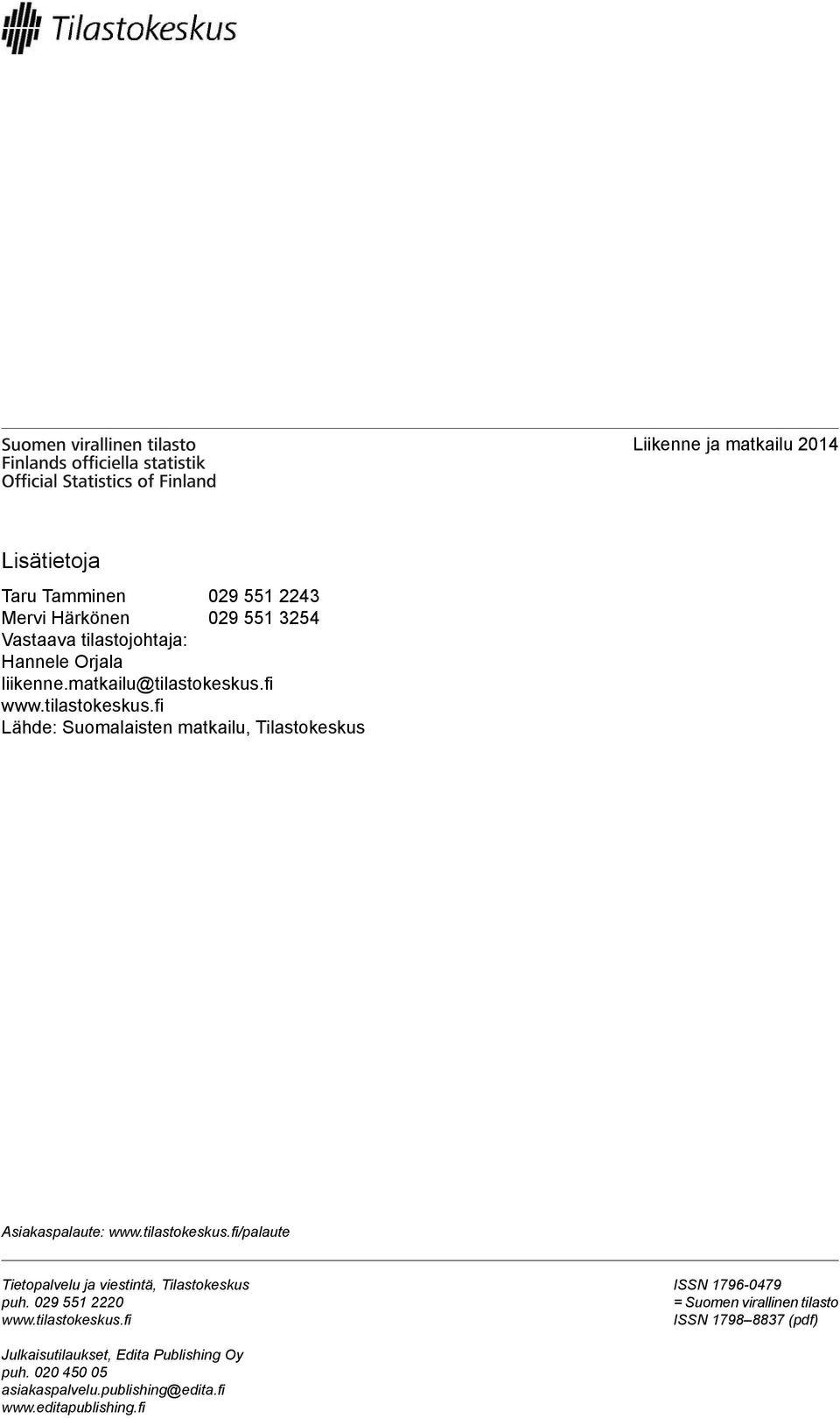 tilastokeskus.fi/palaute Tietopalvelu ja viestintä, Tilastokeskus puh. 0 551 0 www.tilastokeskus.fi ISSN 1-0 = Suomen virallinen tilasto ISSN 18 88 (pdf) Julkaisutilaukset, Edita Publishing Oy puh.