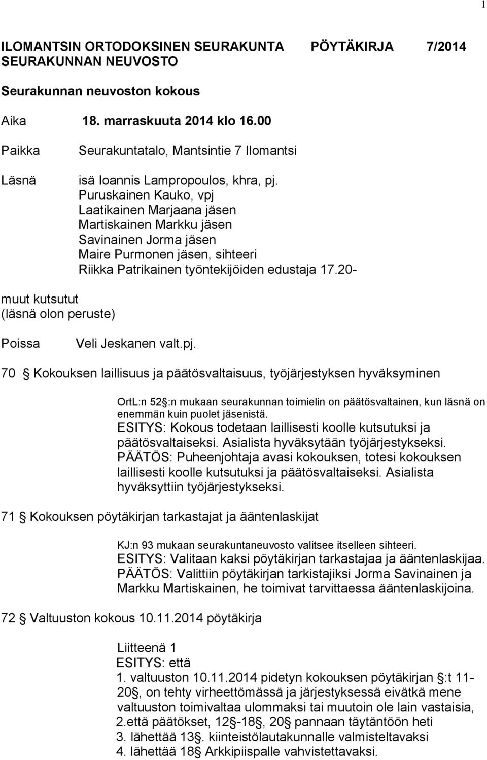 Puruskainen Kauko, vpj Laatikainen Marjaana jäsen Martiskainen Markku jäsen Savinainen Jorma jäsen Maire Purmonen jäsen, sihteeri Riikka Patrikainen työntekijöiden edustaja 17.