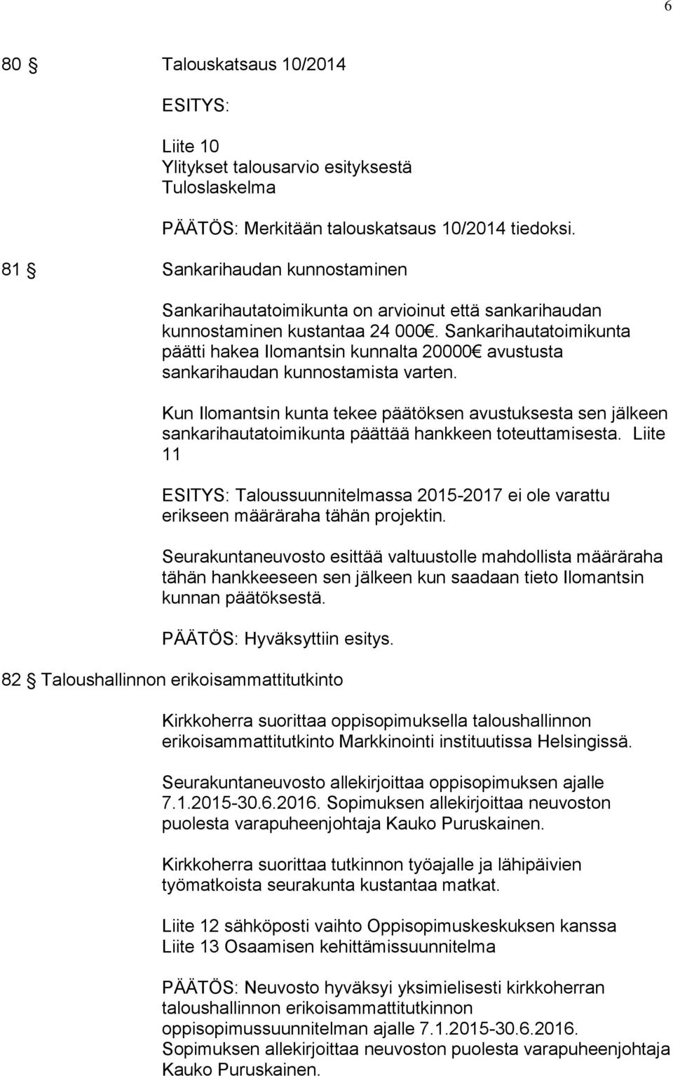 Sankarihautatoimikunta päätti hakea Ilomantsin kunnalta 20000 avustusta sankarihaudan kunnostamista varten.