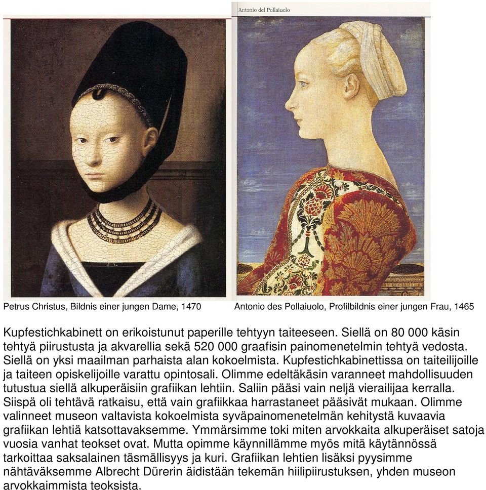 Kupfestichkabinettissa on taiteilijoille ja taiteen opiskelijoille varattu opintosali. Olimme edeltäkäsin varanneet mahdollisuuden tutustua siellä alkuperäisiin grafiikan lehtiin.