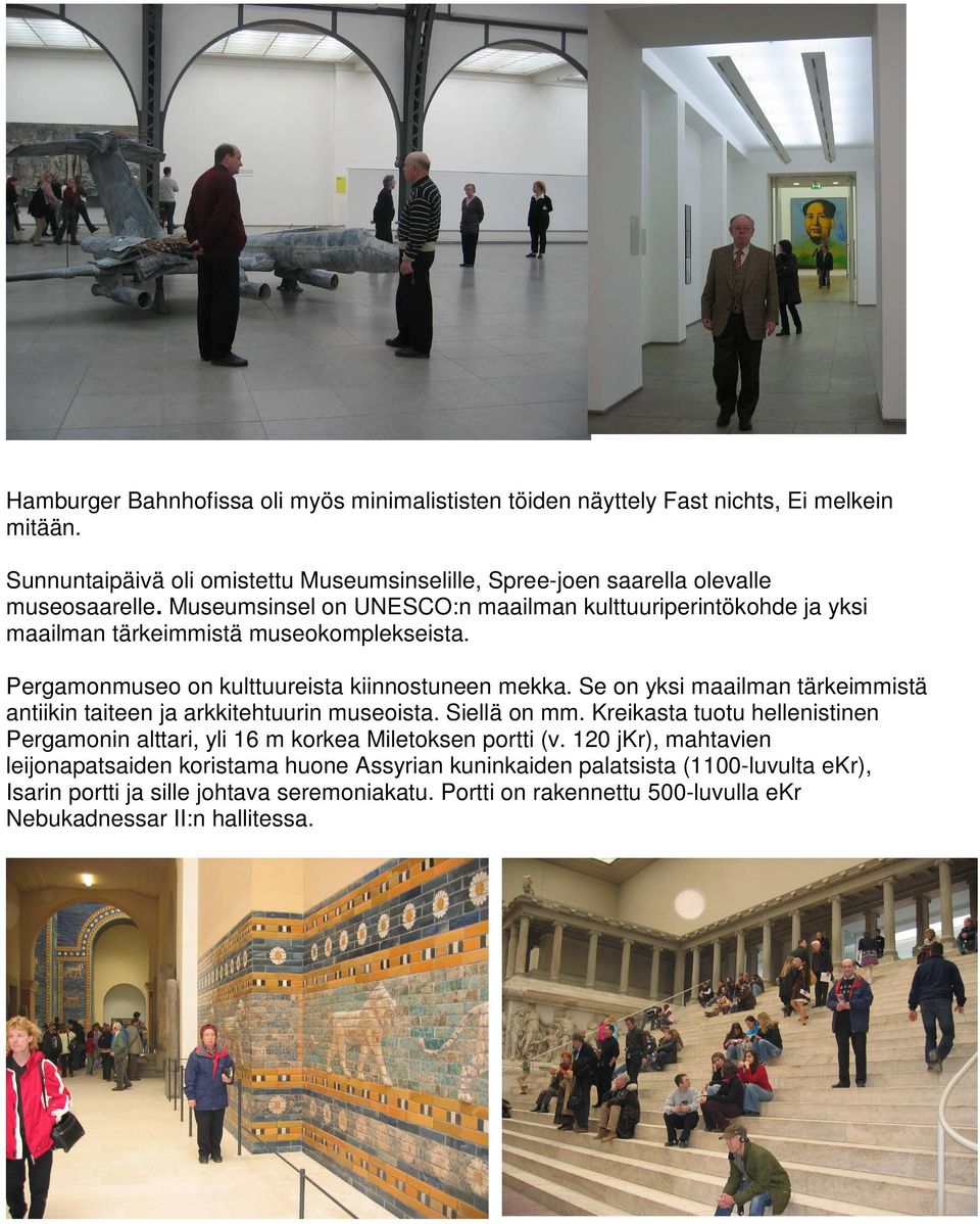 Se on yksi maailman tärkeimmistä antiikin taiteen ja arkkitehtuurin museoista. Siellä on mm. Kreikasta tuotu hellenistinen Pergamonin alttari, yli 16 m korkea Miletoksen portti (v.