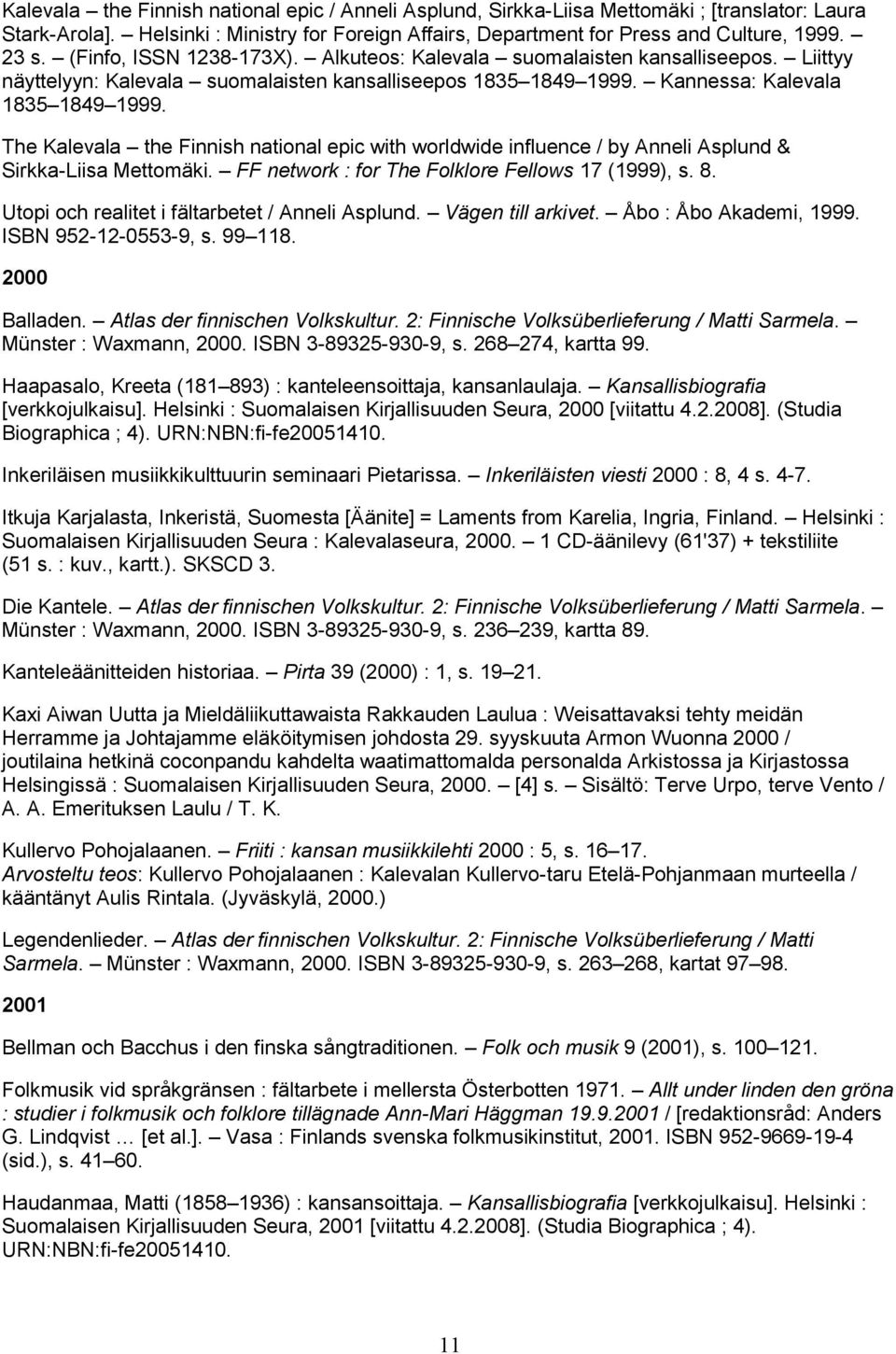 The Kalevala the Finnish national epic with worldwide influence / by Anneli Asplund & Sirkka-Liisa Mettomäki. FF network : for The Folklore Fellows 17 (1999), s. 8.