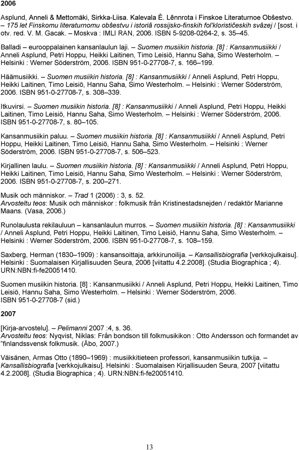 Helsinki : Werner Söderström, 2006. ISBN 951-0-27708-7, s. 166 199. Häämusiikki. Suomen musiikin historia.