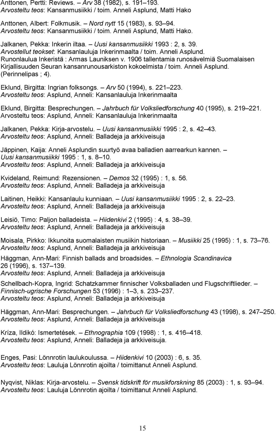 Anneli Asplund. Runonlaulua Inkeristä : Armas Launiksen v. 1906 tallentamia runosävelmiä Suomalaisen Kirjallisuuden Seuran kansanrunousarkiston kokoelmista / toim. Anneli Asplund. (Perinnelipas ; 4).