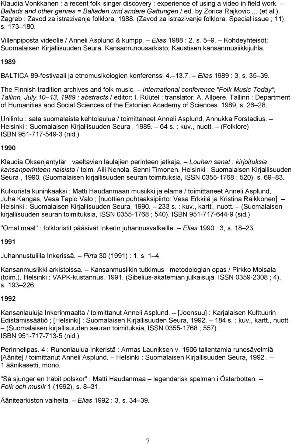 Kohdeyhteisöt: Suomalaisen Kirjallisuuden Seura, Kansanrunousarkisto; Kaustisen kansanmusiikkijuhla. 1989 BALTICA 89-festivaali ja etnomusikologien konferenssi 4. 13.7. Elias 1989 : 3, s. 35 39.