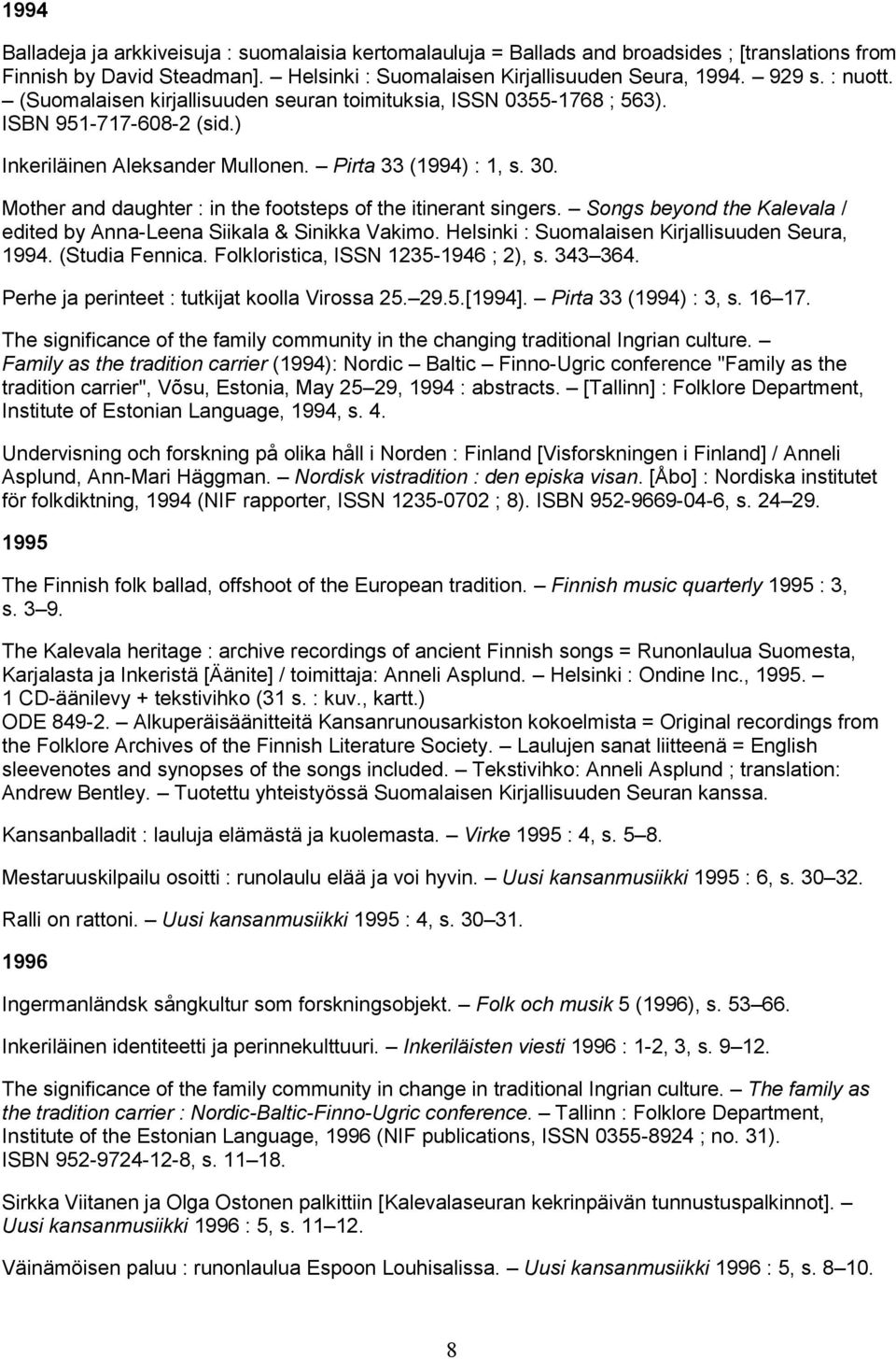 Mother and daughter : in the footsteps of the itinerant singers. Songs beyond the Kalevala / edited by Anna-Leena Siikala & Sinikka Vakimo. Helsinki : Suomalaisen Kirjallisuuden Seura, 1994.
