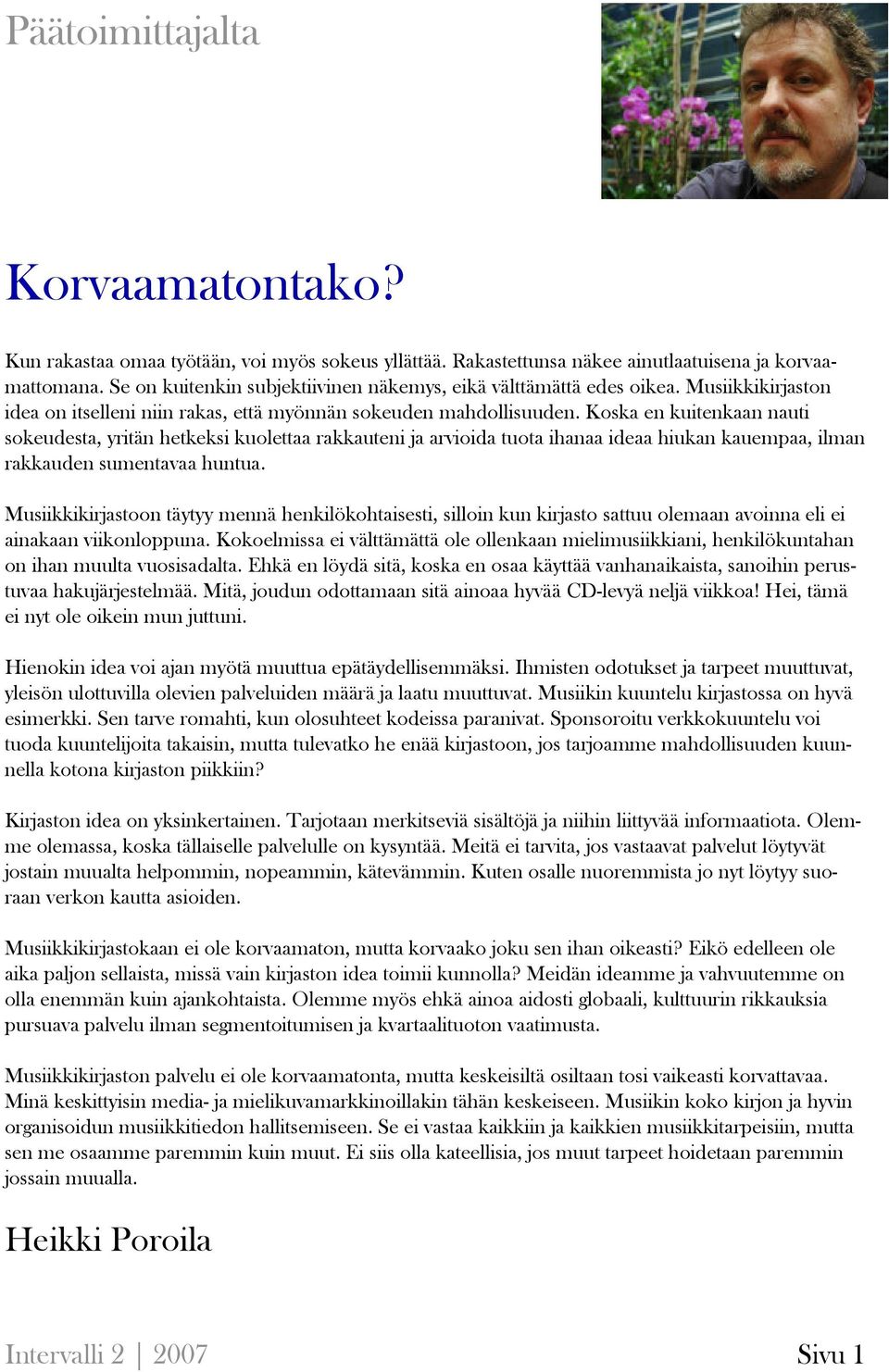 Koska en kuitenkaan nauti sokeudesta, yritän hetkeksi kuolettaa rakkauteni ja arvioida tuota ihanaa ideaa hiukan kauempaa, ilman rakkauden sumentavaa huntua.