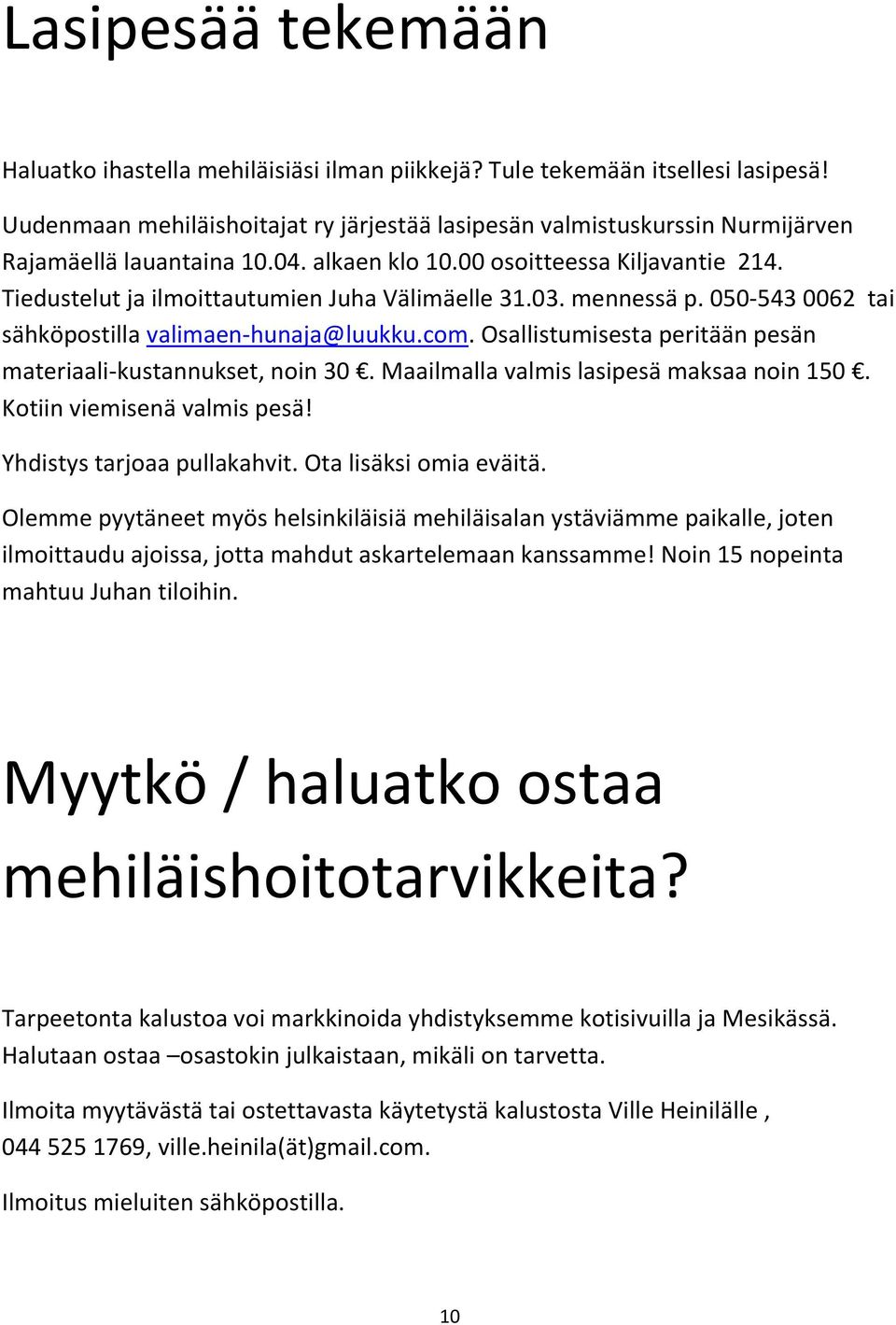 Tiedustelut ja ilmoittautumien Juha Välimäelle 31.03. mennessä p. 050-543 0062 tai sähköpostilla valimaen-hunaja@luukku.com. Osallistumisesta peritään pesän materiaali-kustannukset, noin 30.